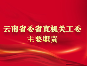 云南省委省直機(jī)關(guān)工委主要職責(zé)